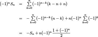 \begin{array}{lcl}
 \\ (-1)^nS_n &=& \sum_{k=0}^n (-1)^{n-k}(k - n + n)\\
 \\ &=& -\sum_{k=0}^n (-1)^{n-k}(n-k) + n(-1)^n\sum_{k=0}^n (-1)^k\\
 \\ &=& -S_n + n(-1)^n\dfrac{1+(-1)^{n}}{2}
 \\ \end{array}